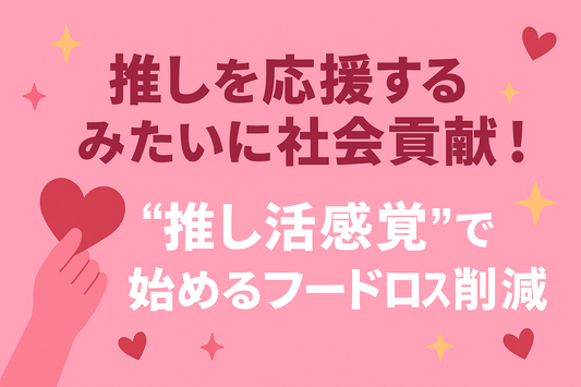 推しを応援するみたいに社会貢献！ “推し活感覚”で始めるフードロス削減