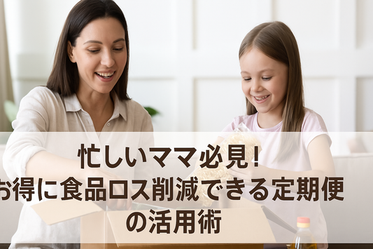 忙しいママ必見！“お得”に食品ロス削減できる定期便の活用術